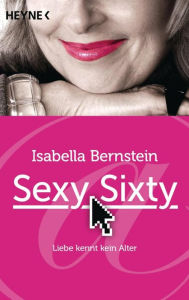 Title: Sexy Sixty: Liebe kennt kein Alter -, Author: Isabella Bernstein