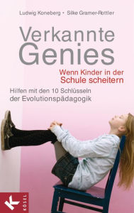 Title: Verkannte Genies: Wenn Kinder in der Schule scheitern: - Hilfen mit den 10 Schlüsseln der Evolutionspädagogik, Author: Ludwig Koneberg