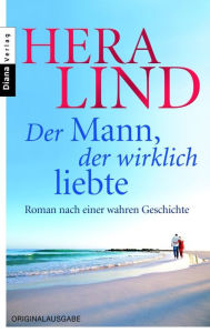 Title: Der Mann, der wirklich liebte: Roman nach einer wahren Geschichte, Author: Hera Lind