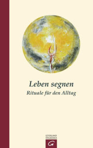 Title: Leben segnen: Rituale für den Alltag, Author: Hermann Schoenauer