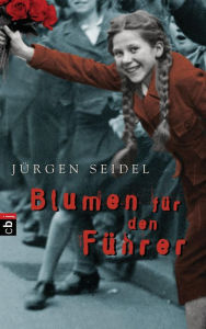Title: Blumen für den Führer, Author: Jürgen Seidel