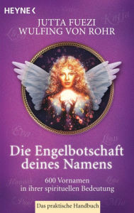 Title: Die Engelbotschaft deines Namens: 600 Vornamen in ihrer spirituellen Bedeutung. Das praktische Handbuch, Author: Wulfing von Rohr