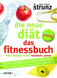 Title: Die neue Diät - Das Fitnessbuch: Mehr Energie durch Metabolic Power, Author: Ulrich Strunz