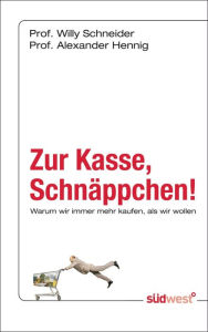 Title: Zur Kasse, Schnäppchen!: Warum wir immer mehr kaufen, als wir wollen, Author: Willy Schneider