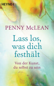 Title: Lass los, was dich festhält: Von der Kunst, du selbst zu sein, Author: Penny McLean