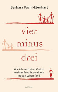 Title: Vier minus drei: Wie ich nach dem Verlust meiner Familie zu einem neuen Leben fand, Author: Barbara Pachl-Eberhart