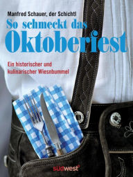 Title: So schmeckt das Oktoberfest: Ein historischer und kulinarischer Wiesn-Bummel, Author: Manfred Schauer