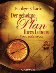Title: Der geheime Plan Ihres Lebens: Woher, wohin, warum?, Author: Ruediger Schache