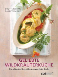 Title: Geliebte Wildkräuterküche: Die schönsten Rezeptideen ausgewählter Köche, Author: Ria Lottermoser-Fetzer