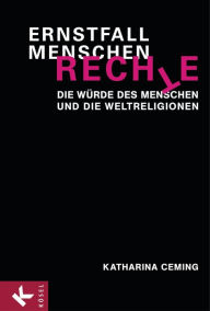 Title: Ernstfall Menschenrechte: Die Würde des Menschen und die Weltreligionen, Author: Katharina Ceming