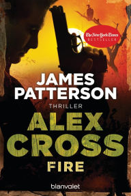 Title: Fire - Alex Cross 14 -: Thriller, Author: James Patterson