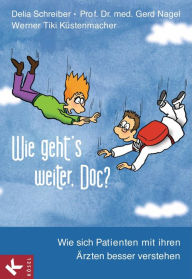 Title: Wie geht's weiter, Doc?: Wie sich Patienten mit ihren Ärzten besser verstehen, Author: Delia Schreiber