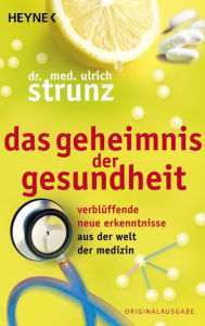 Title: Das Geheimnis der Gesundheit: Verblüffende neue Erkenntnisse aus der Welt der Medizin, Author: Ulrich Strunz