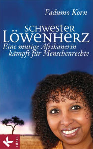 Title: Schwester Löwenherz: Eine mutige Afrikanerin kämpft für Menschenrechte, Author: Fadumo Korn