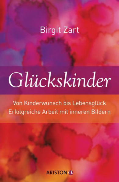 Glückskinder: Von Kinderwunsch bis Lebensglück. Erfolgreiche Arbeit mit inneren Bildern