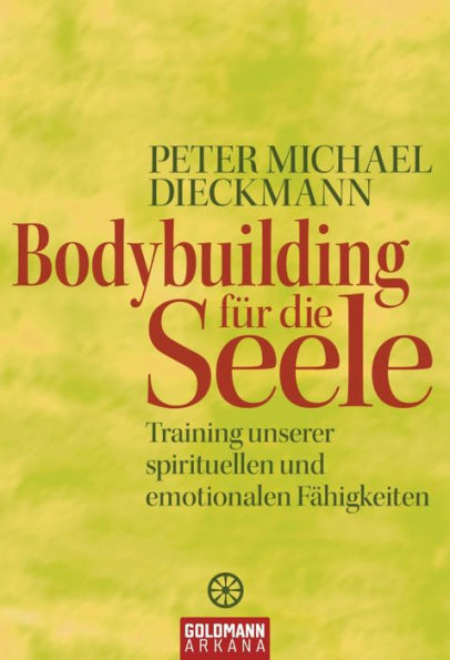 Bodybuilding für die Seele: Training unserer spirituellen und emotionalen Fähigkeiten