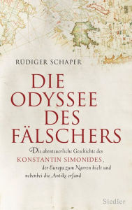 Title: Die Odyssee des Fälschers: Die abenteuerliche Geschichte des Konstantin Simonides, der Europa zum Narren hielt und nebenbei die Antike erfand, Author: Rüdiger Schaper