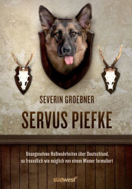 Title: Servus, Piefke: Was sich ein Wiener in Deutschland so denkt, Author: Severin Groebner