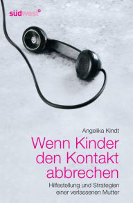 Title: Wenn Kinder den Kontakt abbrechen: Hilfestellung und Strategien einer verlassenen Mutter, Author: Angelika Kindt