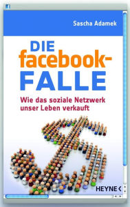 Title: Die facebook-Falle: Wie das soziale Netzwerk unser Leben verkauft, Author: Sascha Adamek