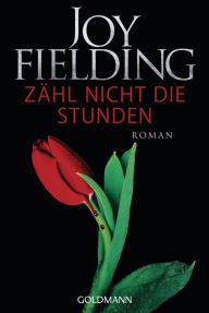 Title: Zähl nicht die Stunden: Roman, Author: Joy Fielding