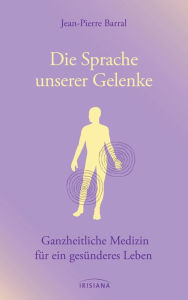 Title: Die Sprache unserer Gelenke: Ganzheitliche Medizin für ein gesünderes Leben, Author: Jean-Pierre Barral