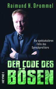 Title: Der Code des Bösen: Die spektakulären Fälle des Sprachprofilers, Author: Raimund H. Drommel
