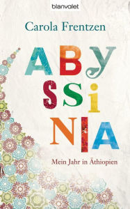 Title: Abyssinia: Mein Jahr in Äthiopien, Author: Carola Frentzen