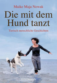 Title: Die mit dem Hund tanzt: Tierisch menschliche Geschichten, Author: Maike Maja Nowak