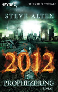 Title: 2012 - Die Prophezeiung: Roman, Author: Steve Alten