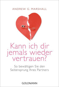 Title: Kann ich dir jemals wieder vertrauen?: So bewältigen Sie den Seitensprung Ihres Partners, Author: Andrew G. Marshall