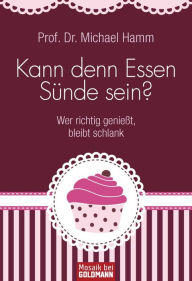 Title: Kann denn Essen Sünde sein?: Wer richtig genießt, bleibt gesund und schlank, Author: Michael Hamm