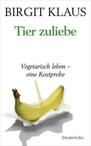 Title: Tier zuliebe.: Vegetarisch leben - eine Kostprobe, Author: Birgit Klaus