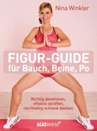 Title: Figur-Guide für Bauch, Beine, Po: Richtig abnehmen, effektiv straffen, nachhaltig schlank bleiben, Author: Nina Winkler