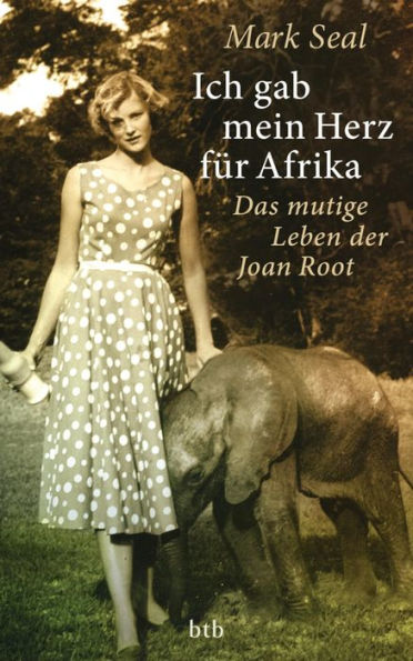 Ich gab mein Herz für Afrika: Das mutige Leben der Joan Root