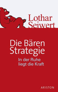 Title: Die Bären-Strategie: In der Ruhe liegt die Kraft, Author: Lothar Seiwert