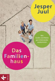 Title: Das Familienhaus: Wie Große und Kleine gut miteinander auskommen, Author: Jesper Juul