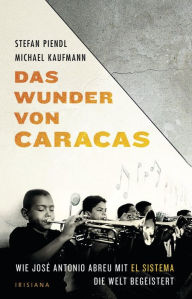 Title: Das Wunder von Caracas: Wie José Antonio Abreu und El Sistema die Welt begeistern, Author: Michael Kaufmann