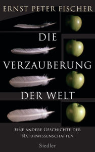 Title: Die Verzauberung der Welt: Eine andere Geschichte der Naturwissenschaften, Author: Ernst Peter Fischer