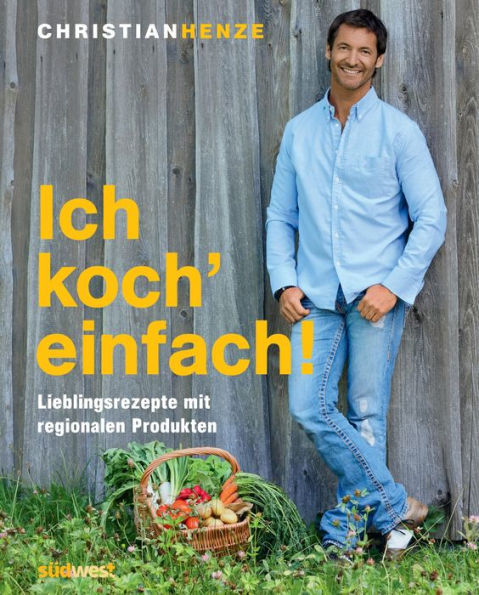 Ich koch' einfach!: Lieblingsrezepte mit regionalen Produkten