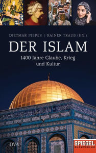 Title: Der Islam: 1400 Jahre Glaube, Krieg und Kultur - Ein SPIEGEL-Buch, Author: Dietmar Pieper