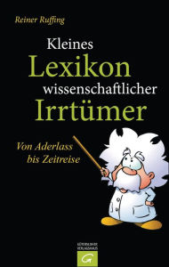 Title: Kleines Lexikon wissenschaftlicher Irrtümer: Von Aderlass bis Zeitreise, Author: Reiner Ruffing