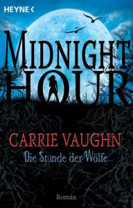 Title: Die Stunde der Wölfe: Midnight Hour 1 - Roman, Author: Carrie Vaughn