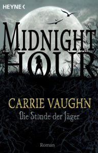 Title: Die Stunde der Jäger: Midnight Hour 3 - Roman, Author: Carrie Vaughn