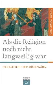 Title: Als die Religion noch nicht langweilig war: Die Geschichte der Wüstenväter, Author: Hans Conrad Zander