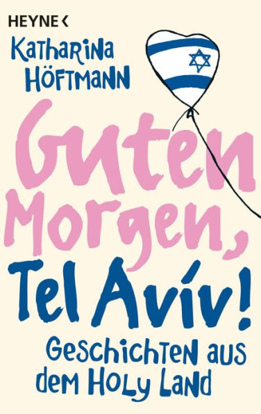 Guten Morgen, Tel Aviv!: Geschichten aus dem Holy Land