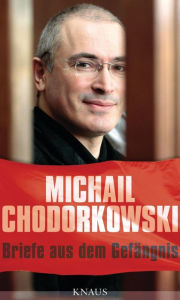 Title: Briefe aus dem Gefängnis: Mit einem Essay von Erich Follath, Author: Michail Chodorkowski