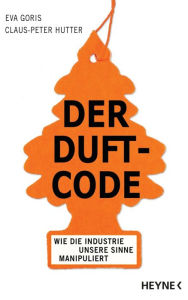 Title: Der Duft-Code: Wie die Industrie unsere Sinne manipuliert, Author: Eva Goris