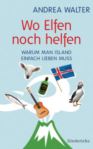 Title: Wo Elfen noch helfen: Warum man Island einfach lieben muss, Author: Andrea Walter