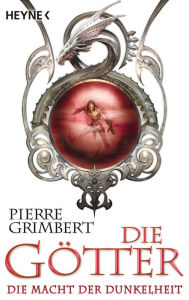 Title: Die Götter - Die Macht der Dunkelheit: Die Götter 3 - Roman, Author: Pierre Grimbert